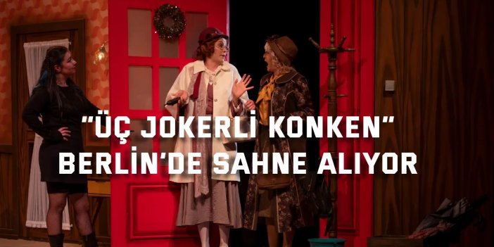 “Üç Jokerli Konken” Berlin’de sahne alıyor