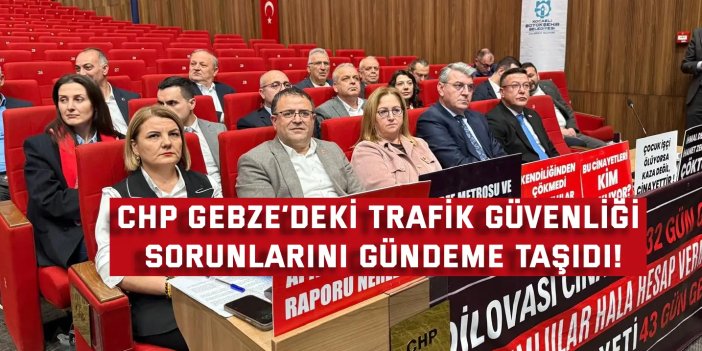 CHP Gebze’deki trafik güvenliği sorunlarını gündeme taşıdı!