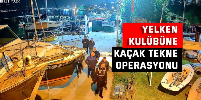 Yelken kulübüne kaçak tekne operasyonu