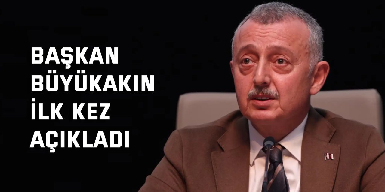 Başkan Büyükakın, ilk kez açıkladı