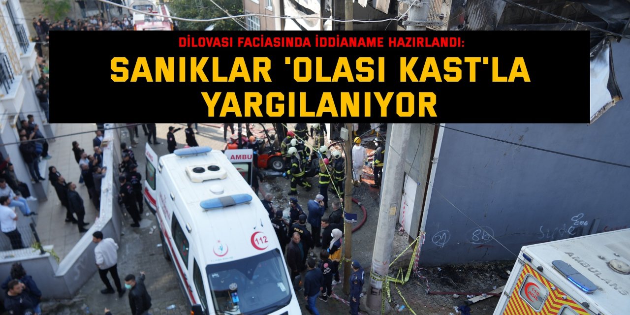 Dilovası faciasında iddianame hazırlandı: Sanıklar 'olası kast'la yargılanıyor