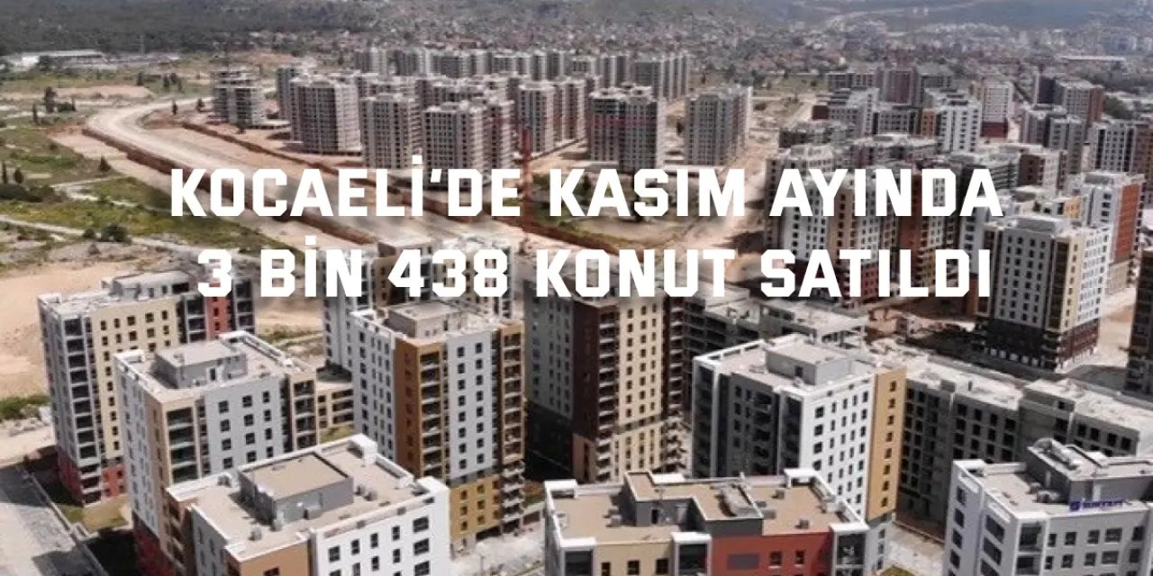 Kocaeli’de Kasım Ayında 3 Bin 438 Konut Satıldı