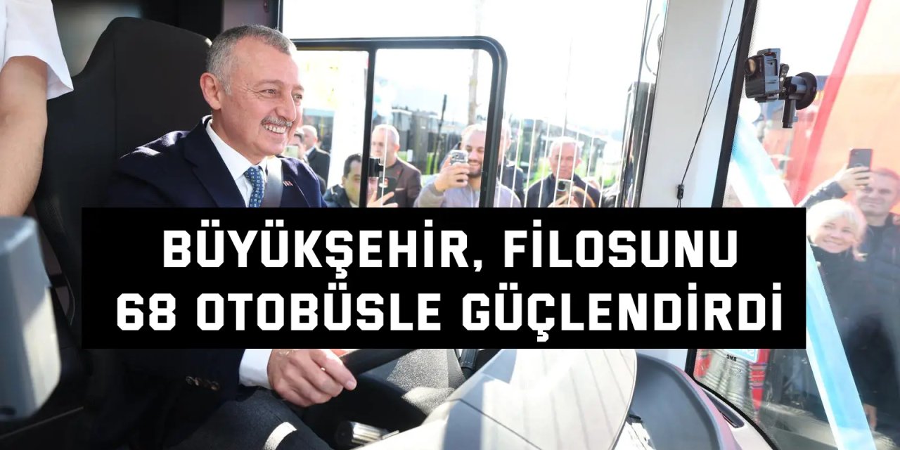 Büyükşehir, filosunu  68 otobüsle güçlendirdi