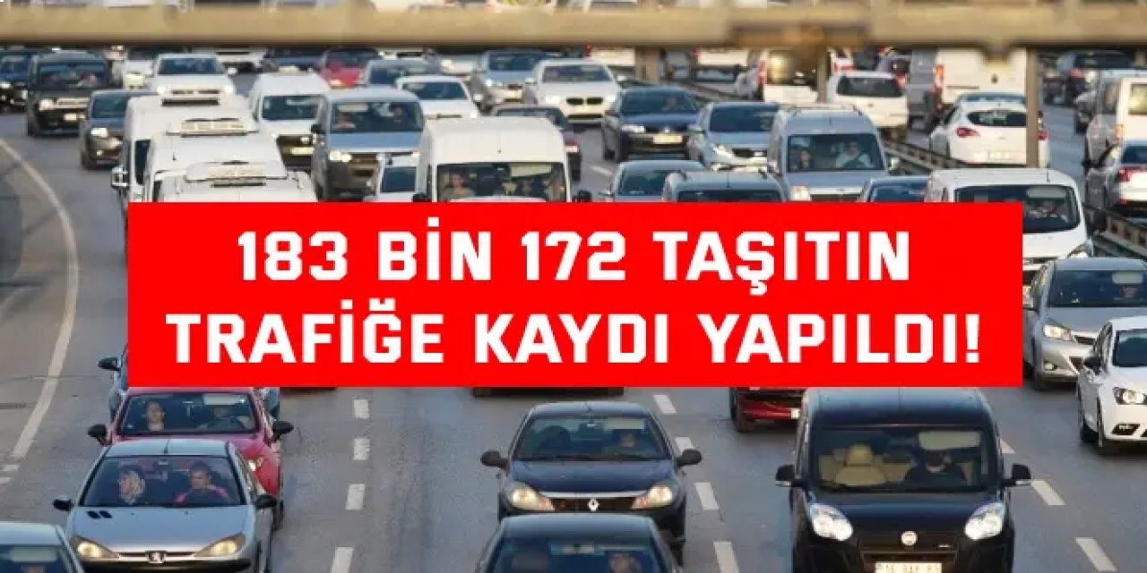 183 bin 172 taşıtın  trafiğe kaydı yapıldı!