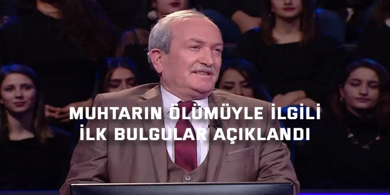 Varilde bulunan muhtarın ölümüyle ilgili ilk bulgular açıklandı
