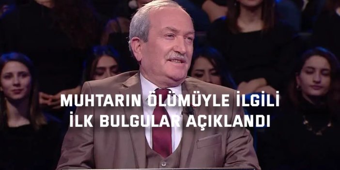 Varilde bulunan muhtarın ölümüyle ilgili ilk bulgular açıklandı