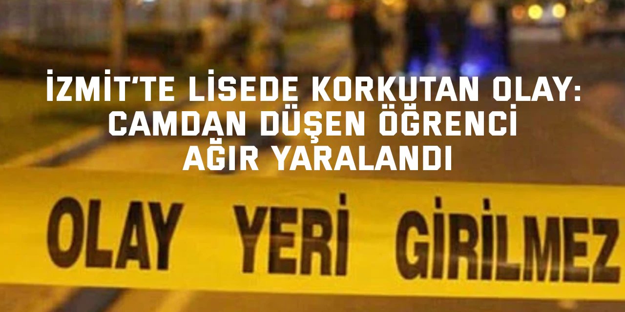 İzmit’te Lisede Korkutan Olay: Camdan Düşen Öğrenci Ağır Yaralandı