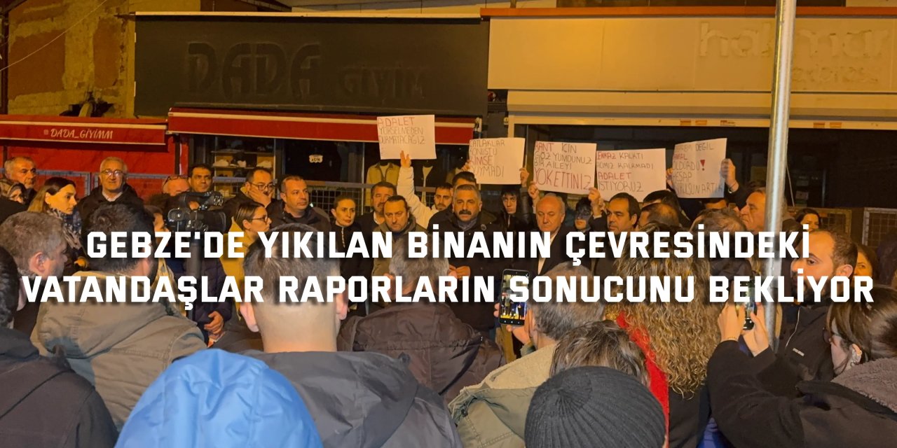 Gebze'de yıkılan binanın çevresindeki vatandaşlar raporların sonucunu bekliyor