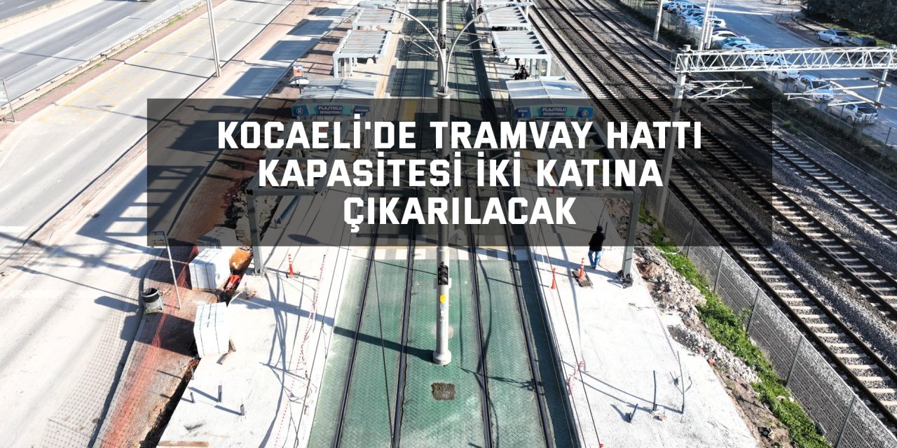 Kocaeli'de tramvay hattı kapasitesi iki katına çıkarılacak