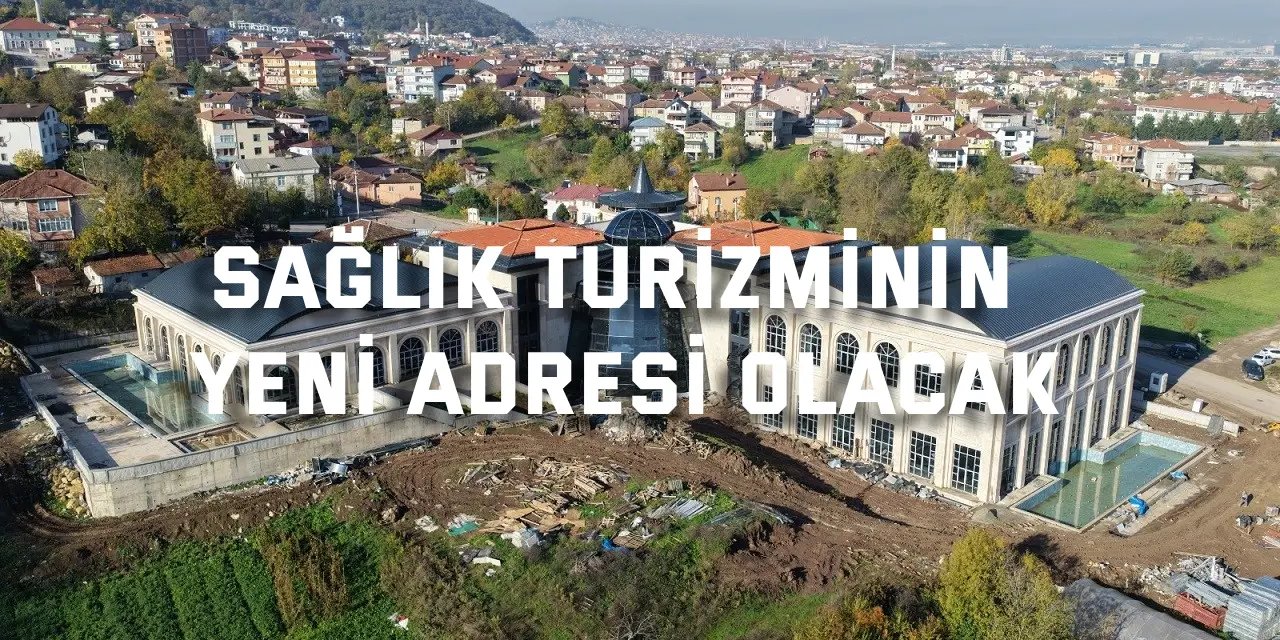 Sağlık turizminin yeni adresi olacak