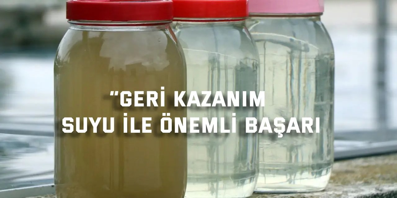 “Geri Kazanım Suyu” ile önemli başarı