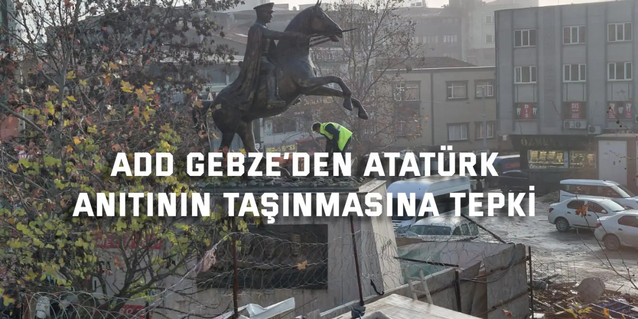 ADD Gebze’den Atatürk  Anıtının Taşınmasına Tepki