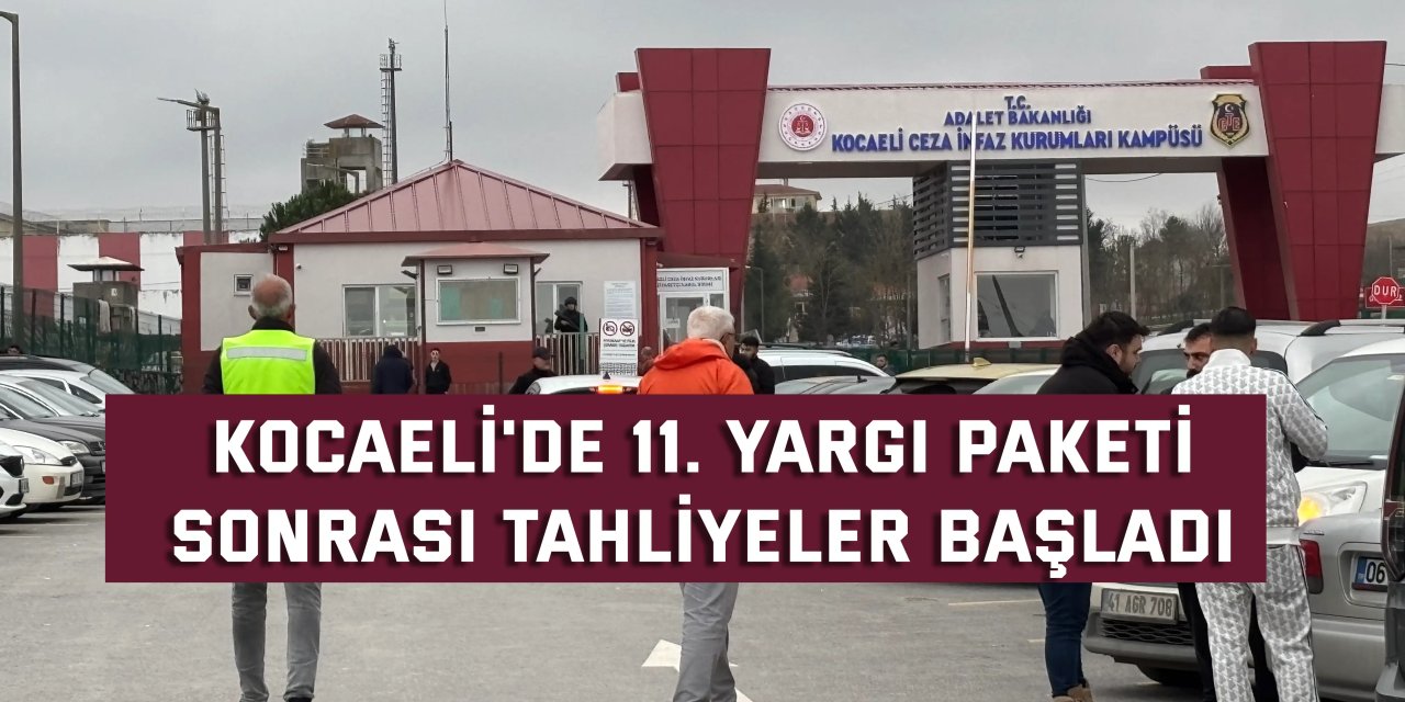 Kocaeli'de 11. Yargı Paketi sonrası tahliyeler başladı