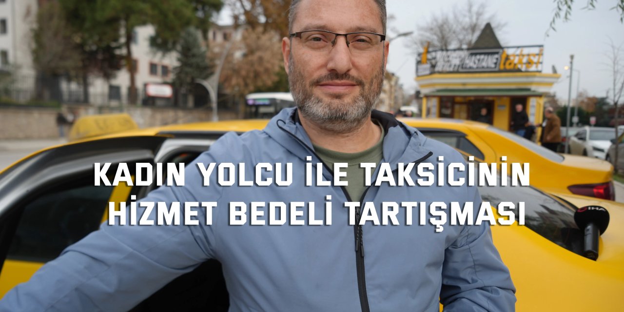 Kadın yolcu ile taksicinin hizmet bedeli tartışması