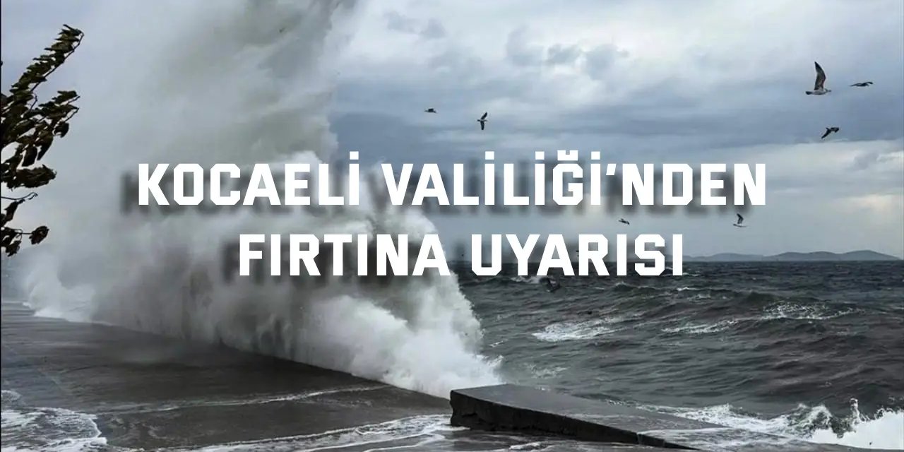Kocaeli Valiliği’nden Fırtına Uyarısı