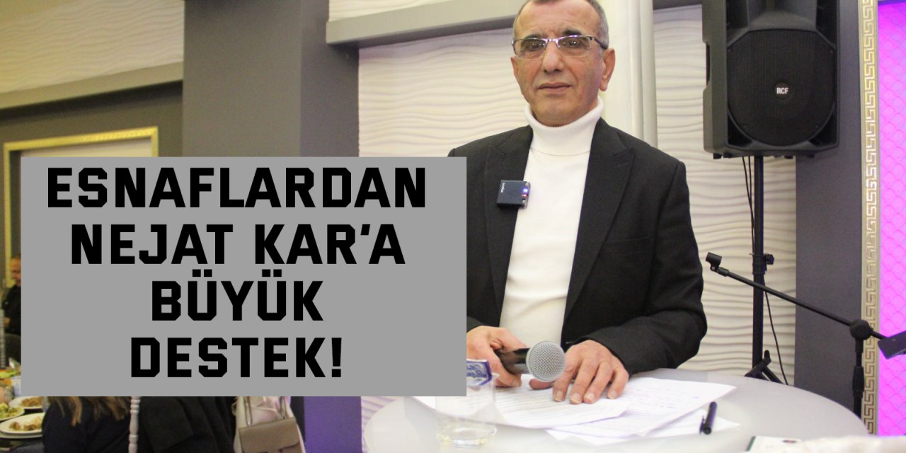 Esnaflardan Nejat Kar’a  büyük destek!