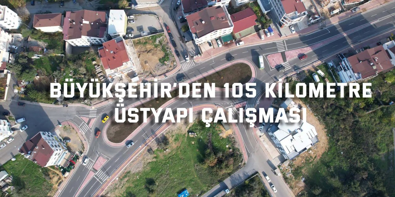 BÜYÜKŞEHİR’DEN    105 kilometre üstyapı çalışması