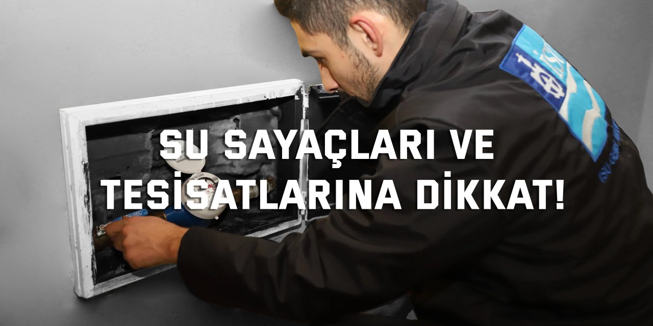 Su sayaçları ve tesisatlarına dikkat!