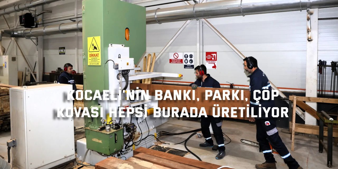 Kocaeli’nin bankı, parkı, çöp  kovası hepsi burada üretiliyor
