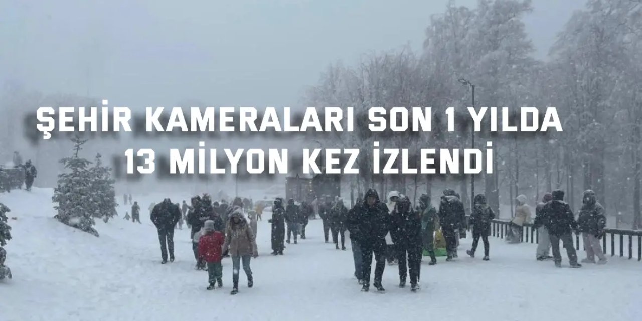 Şehir kameraları son 1 yılda  13 milyon kez izlendi