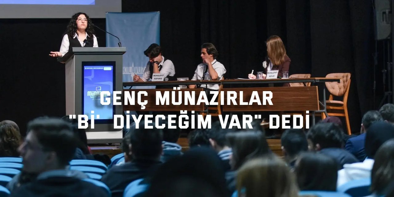 Genç münazırlar, "Bi'  diyeceğim var" dedi