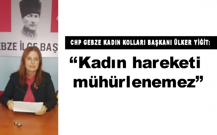 Yiğit:“Kadın hareketi mühürlenemez”