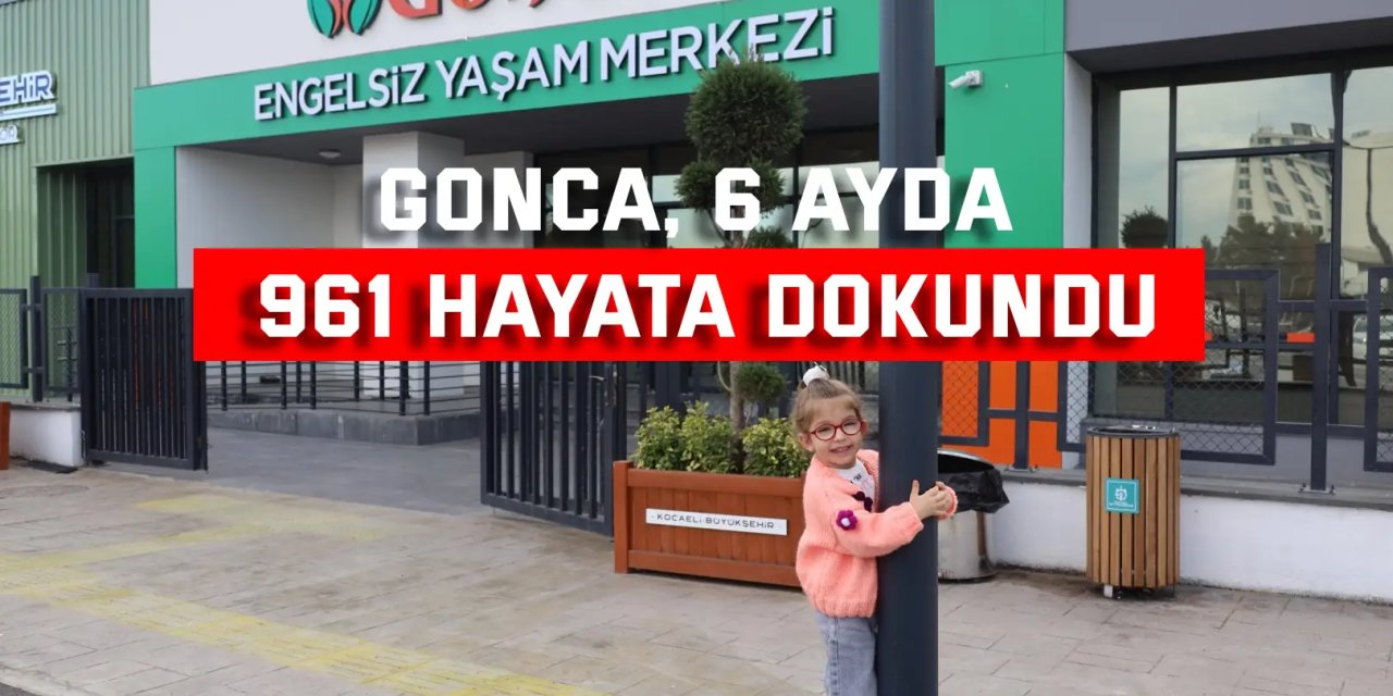 Gonca, 6 ayda 961 hayata dokundu