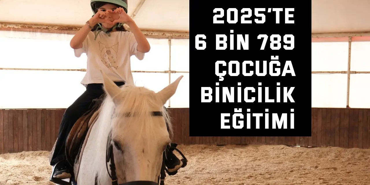 2025’te 6 bin 789 çocuğa binicilik eğitimi