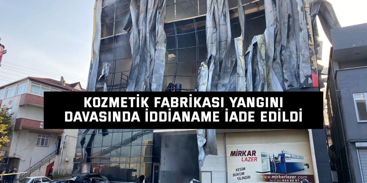 Kozmetik fabrikası yangını davasında iddianame iade edildi