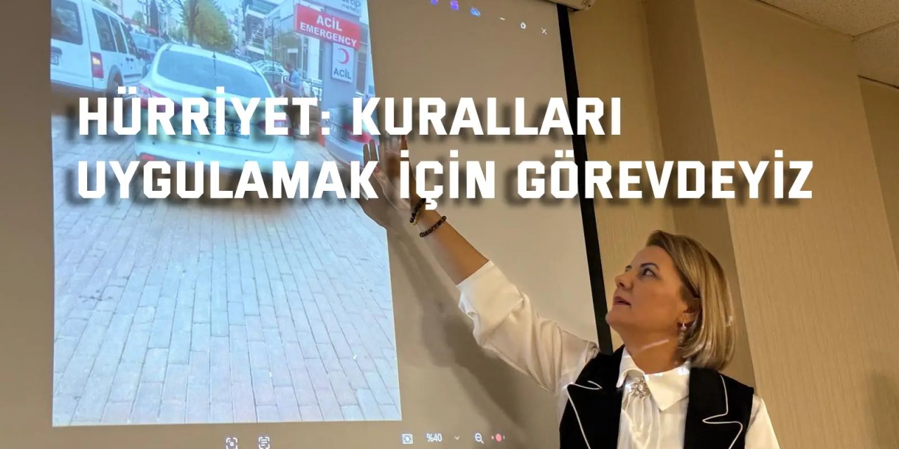 HÜRRİYET:    Kuralları uygulamak için görevdeyiz