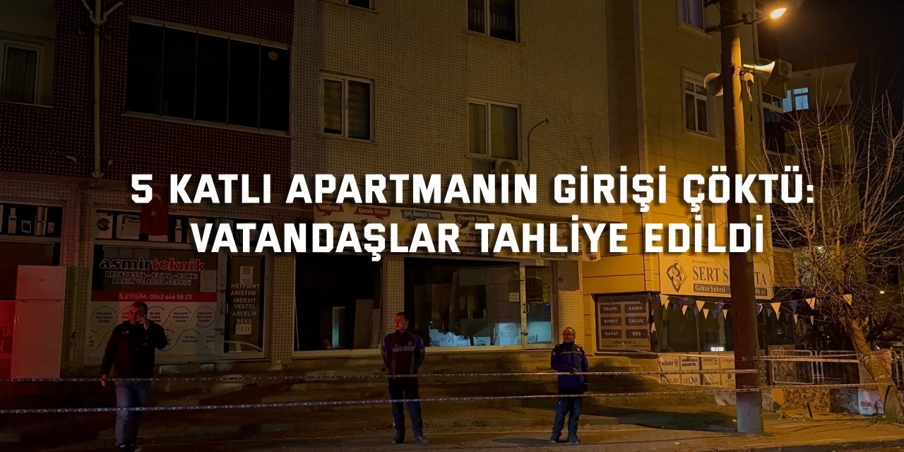 Gebze’de 5 katlı apartmanın girişinde çökme oluştu: Vatandaşlar tahliye edildi