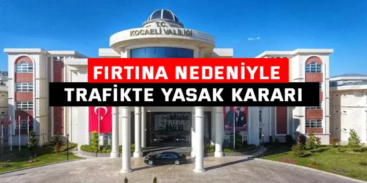 Kocaeli Valiliği’nden peş peşe uyarılar: fırtına nedeniyle trafikte yasak kararı