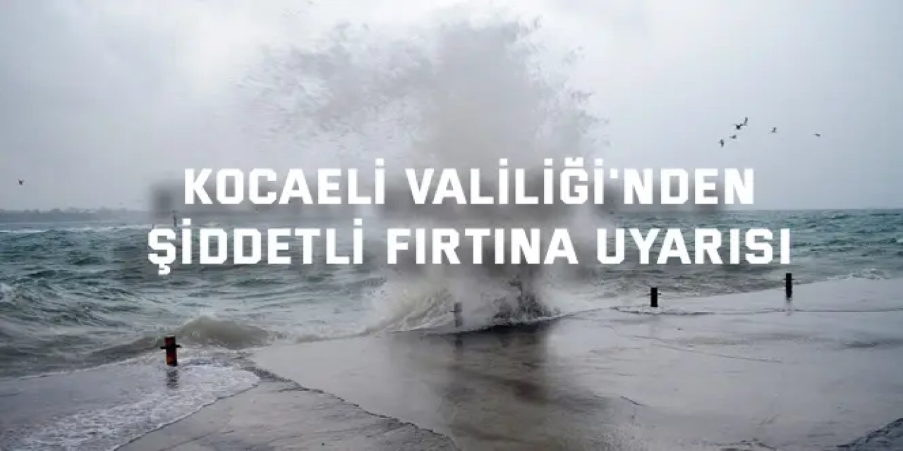 Kocaeli Valiliği'nden Şiddetli Fırtına Uyarısı