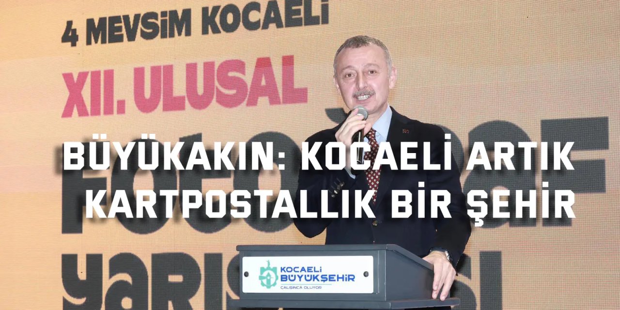 Büyükakın: Kocaeli artık  kartpostallık bir şehir