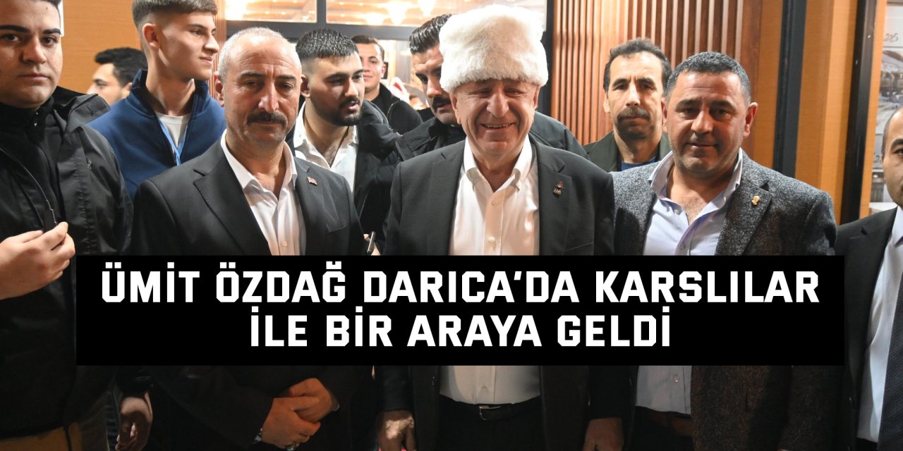 Ümit Özdağ Darıca’da Karslılar ile bir araya geldi