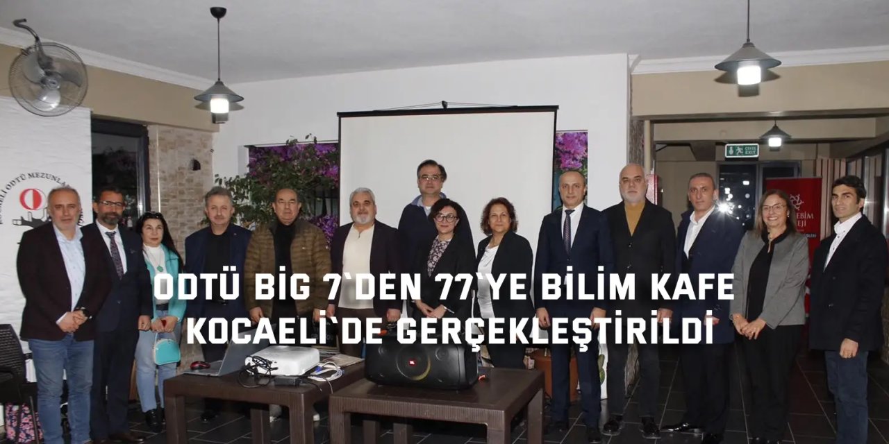 ODTÜ BİG 7`den 77`ye  Bilim Kafe Kocaeli`de gerçekleştirildi