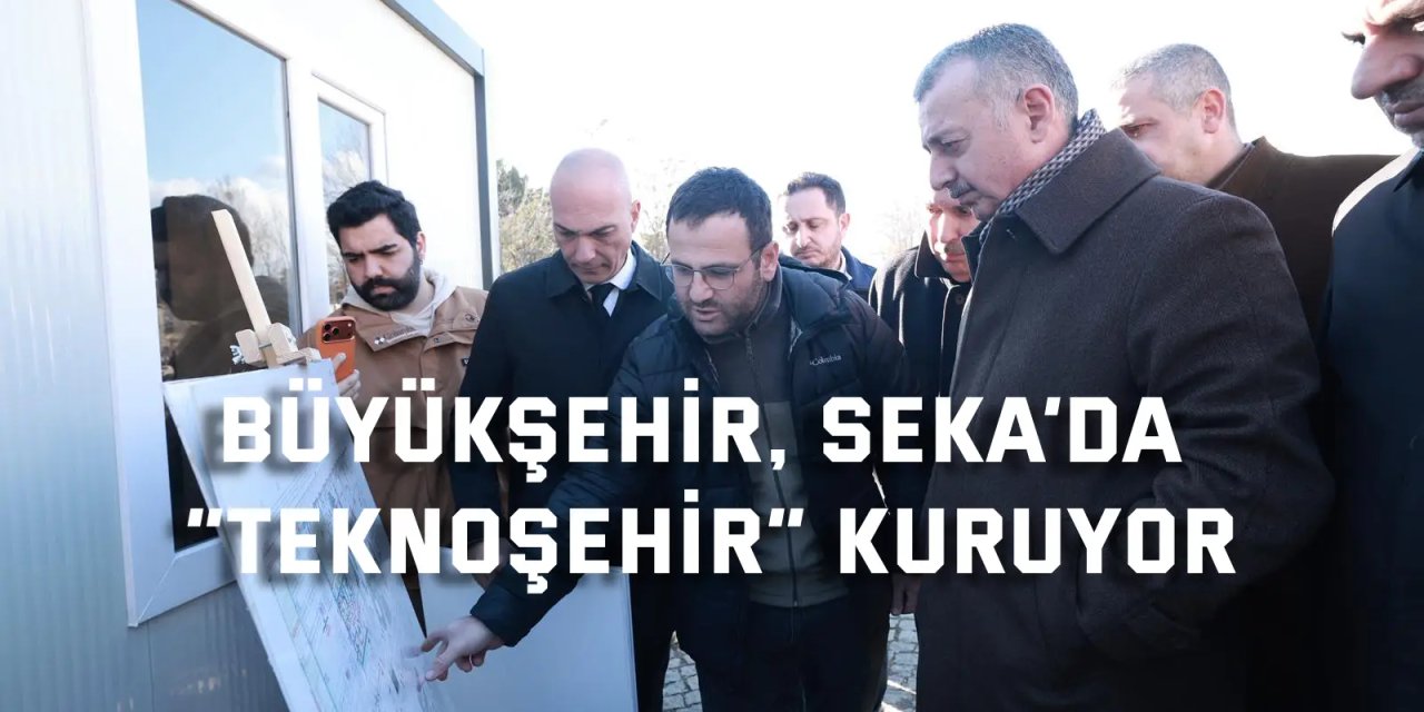 Büyükşehir, Seka’da “Teknoşehir” kuruyor