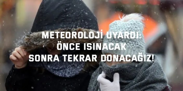 METEOROLOJİ UYARDI:    Önce Isınacak, Sonra Tekrar Donacağız!