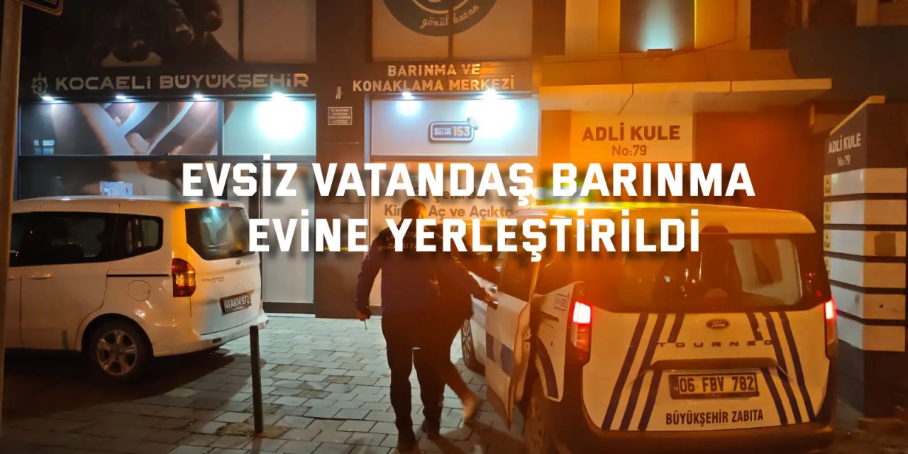 Mağdur vatandaş barınma evine yerleştirildi