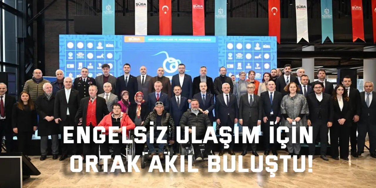 Engelsiz Ulaşım İçin Ortak Akıl Buluştu!
