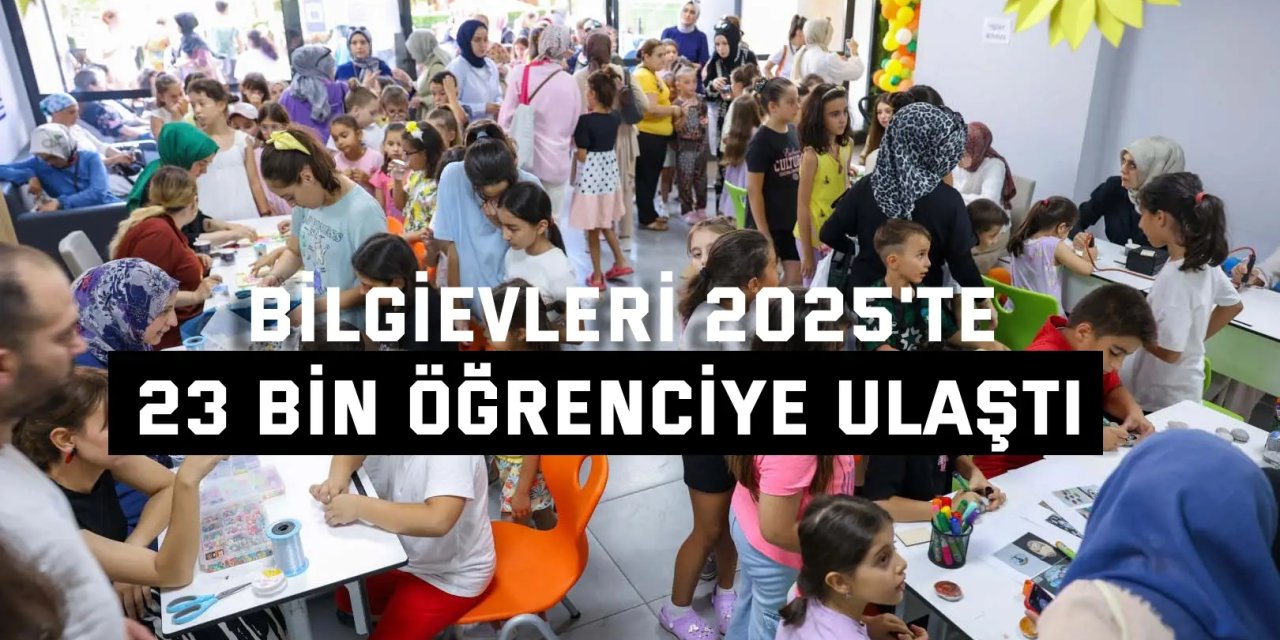 Bilgievleri 2025'te 23 bin öğrenciye ulaştı