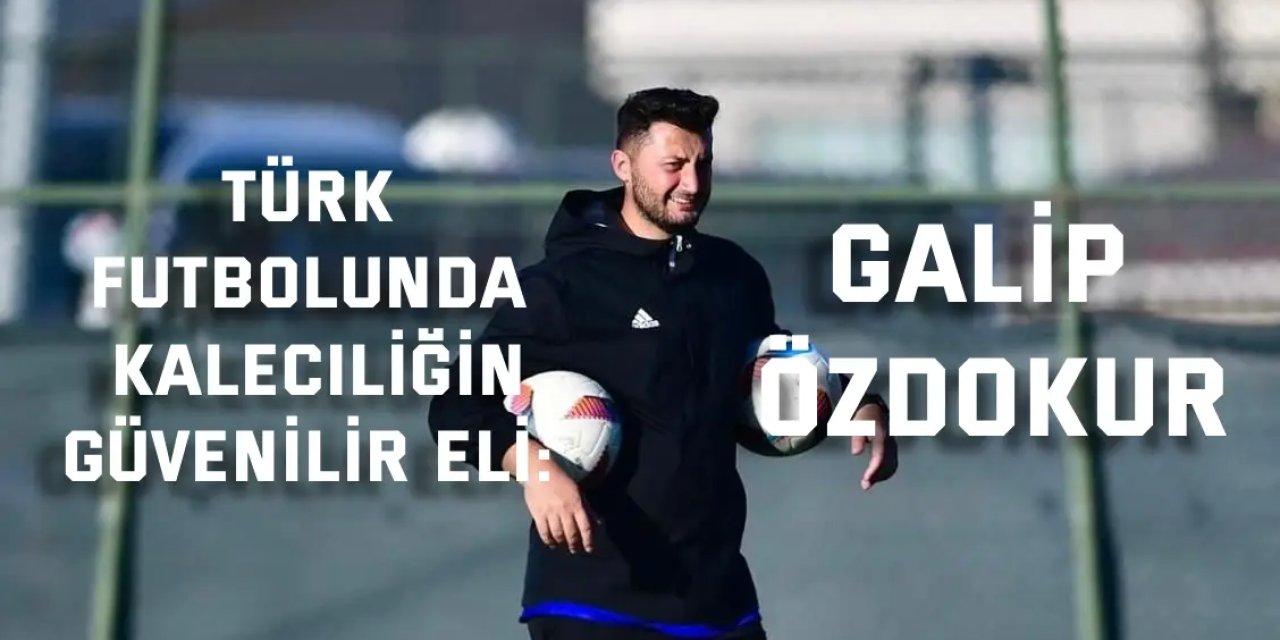 Türk Futbolunda Kaleciliğin Güvenilir Eli: Galip Özdokur