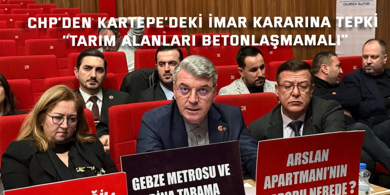 CHP’den Kartepe’deki imar kararına tepki   “Tarım alanları betonlaşmamalı”