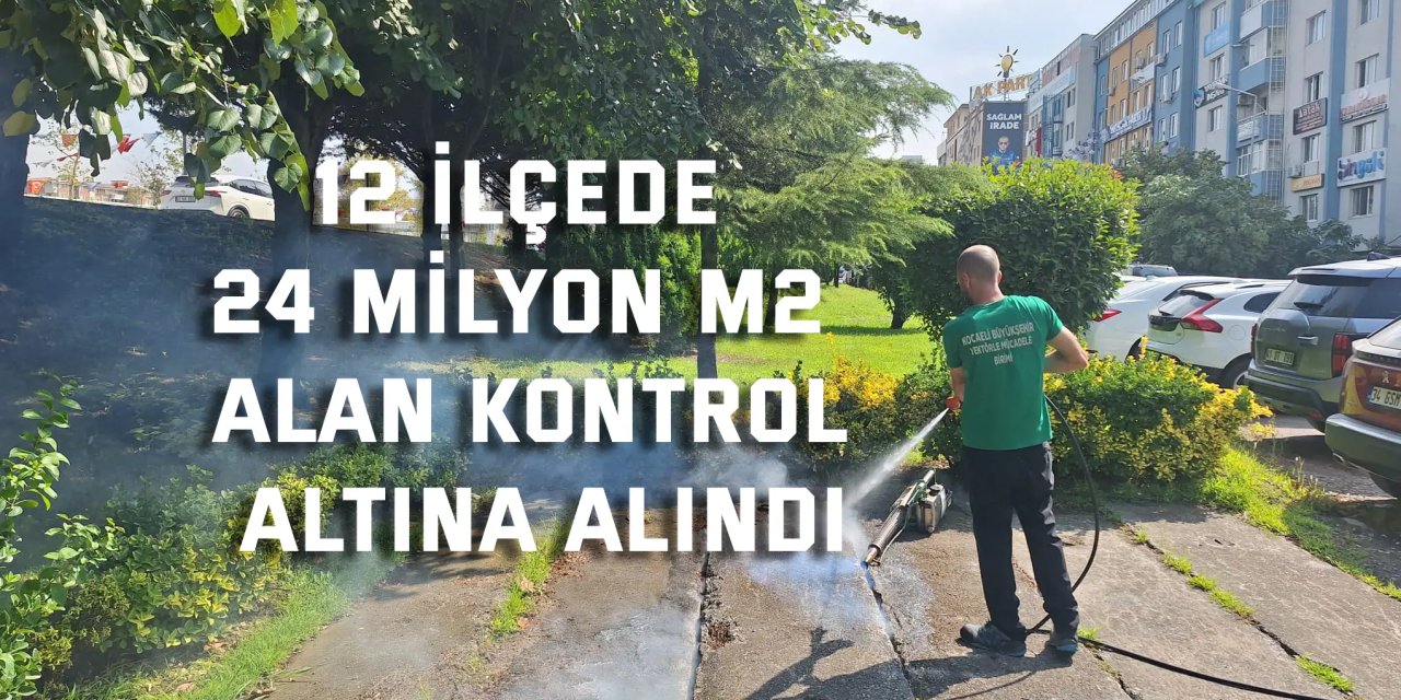 12 ilçede 24 milyon m2 alan kontrol altına alındı