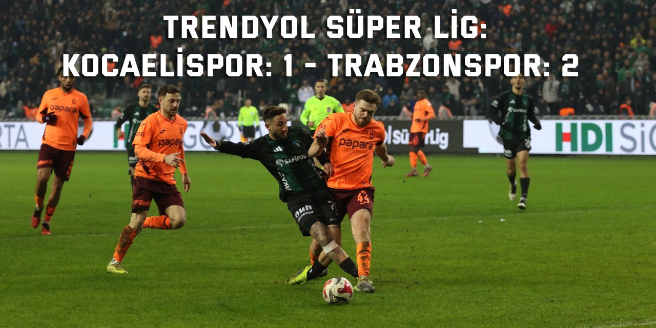 Trendyol Süper Lig: Kocaelispor: 1 - Trabzonspor: 2