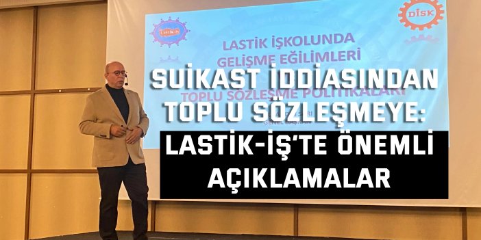 Suikast iddiasından toplu sözleşmeye: Lastik-İş’te önemli açıklamalar