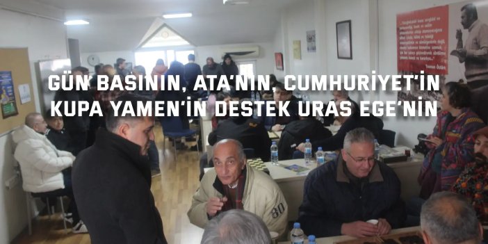 Gün basının, Ata’nın, Cumhuriyet’in  Kupa Yamen’in destek Uras Ege’nin