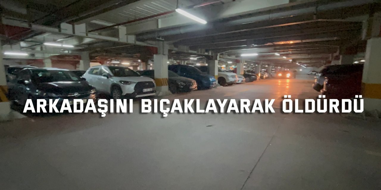 Kapalı otoparktaki şakalaşma kanlı bitti