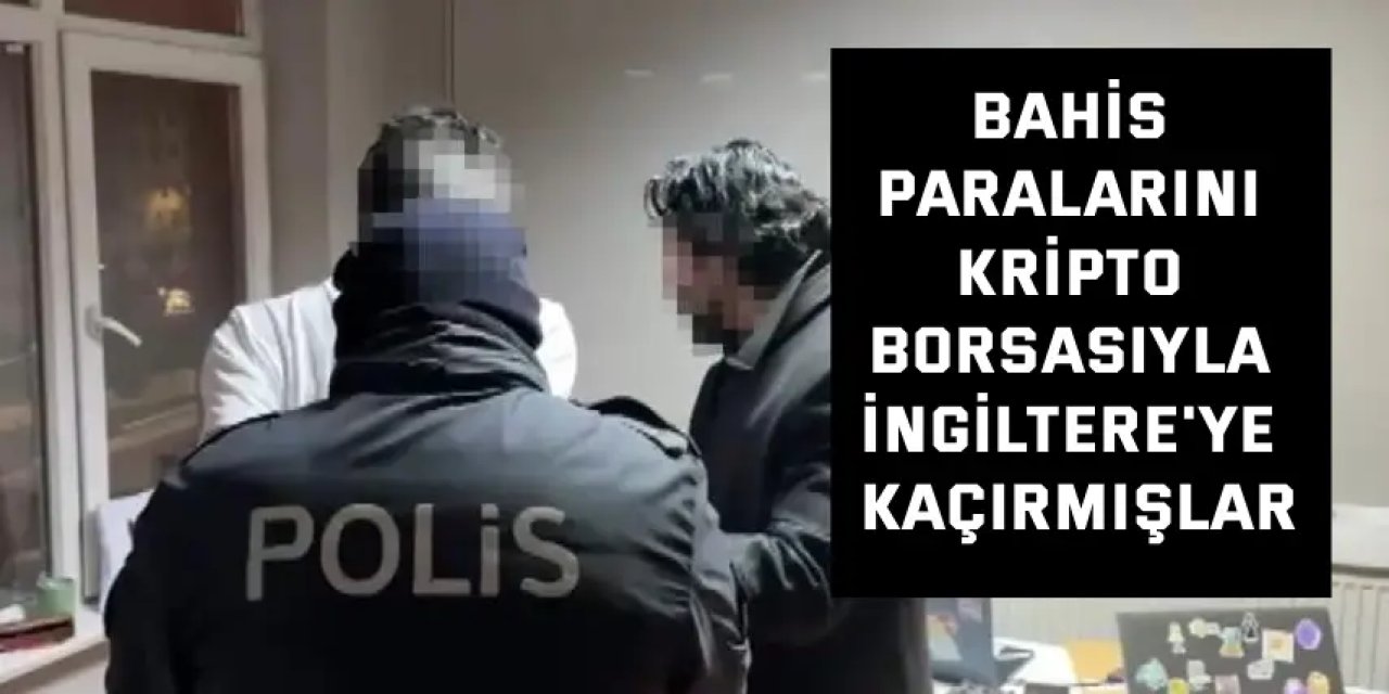 Bahis paralarını kripto borsasıyla İngiltere'ye kaçırmışlar