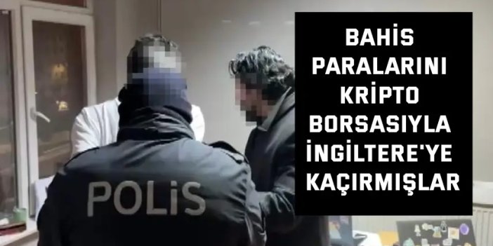 Bahis paralarını kripto borsasıyla İngiltere'ye kaçırmışlar